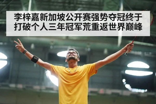 李梓嘉新加坡公开赛强势夺冠终于打破个人三年冠军荒重返世界巅峰