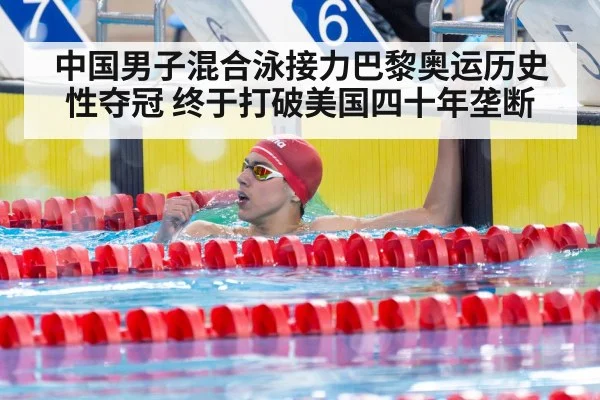 中国男子混合泳接力巴黎奥运历史性夺冠 终于打破美国四十年垄断